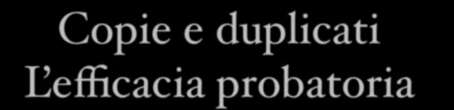 Copie e duplicati L efficacia probatoria Artt.