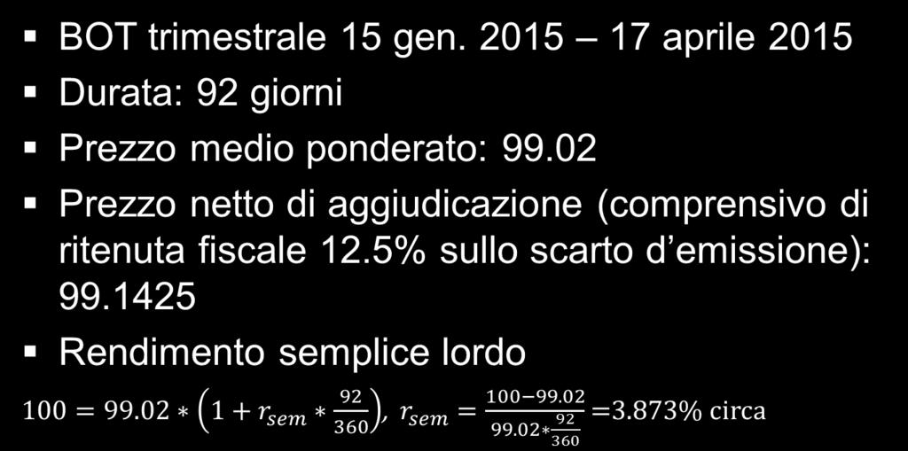 Il rendimento dei titoli senza cedola: i BOT (2/3) Imposta: 12.5% su scarto d emissione 100 99.02 0.125 = 0.