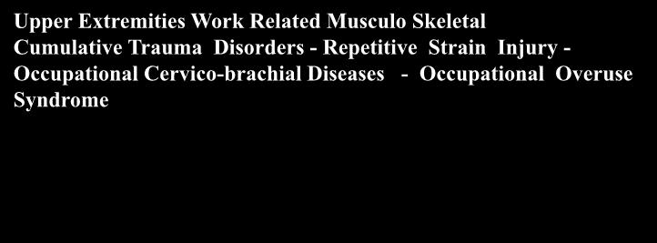 Le Malattie da sovraccarico dell arto superiore Upper Extremities Work Related Musculo Skeletal Cumulative Trauma Disorders - Repetitive Strain Injury - Occupational Cervico-brachial Diseases -