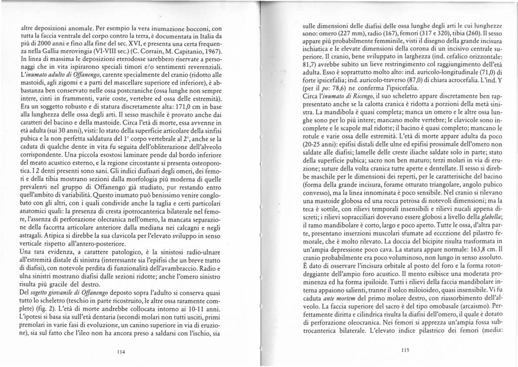 altre deposizioni anomale. Per esempio la vera inumazione bocconi con tutta la faccia ventrale del corpo contro la terra, è documentata in Italia da più di 2000 anni e fino alla fine del sec.