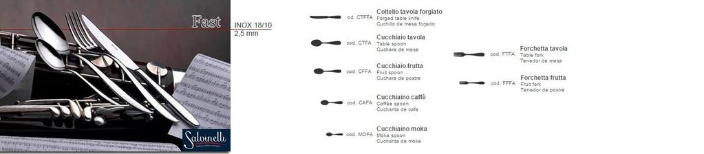 FAST COD.FAST/COLTELLO COLTELLO TAVOLA FAST PZ 3,16 152 COD.CAFA CUCCHIAINO CAFFE' MOD.FAST PZ 0,78 300 COD.MOFA CUCCHIAINO MOKA MOD.FAST PZ 0,67 336 COD.