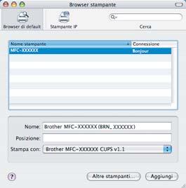 Installazione driver e software Macintosh 12 Per utenti Mac OS X 10.4: Scegliere MFC-XXXX (dove XXXX è il nome del proprio modello), quindi fare clic su Aggiungi. L'installazione di Presto!
