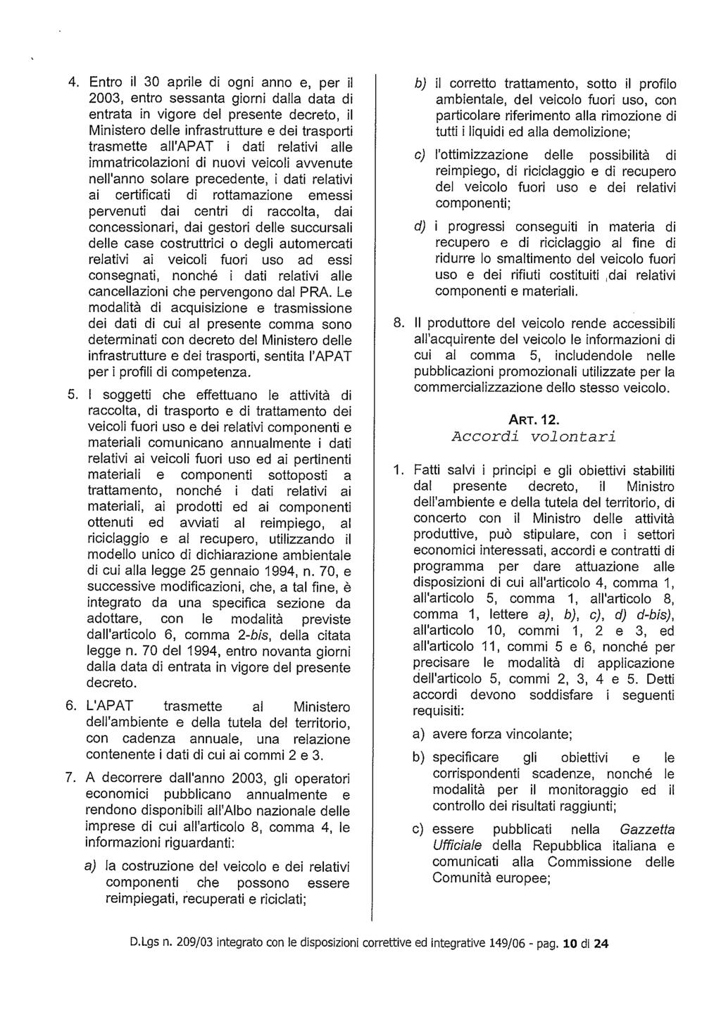 4. Entro il 30 aprile di ogni anno e, per il 2003, entro sessanta giorni dalla data di entrata in vigore del presente decreto, il Ministero delle infrastrutture e dei trasporti trasmette alllapat i