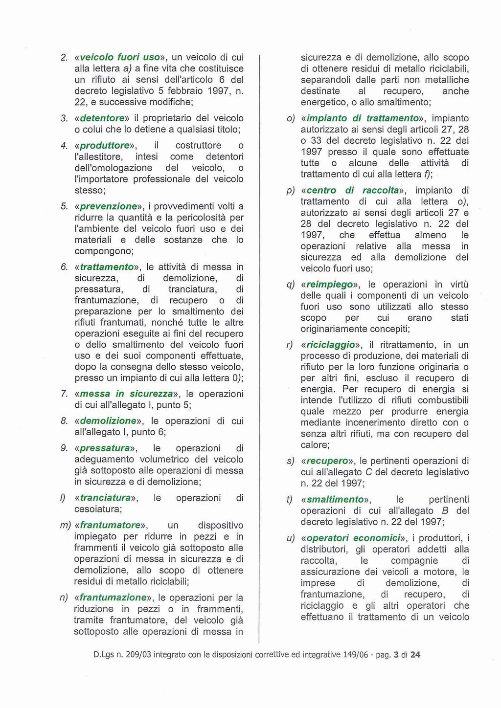 2. «veicolo fuori uso», un veicolo di cui alla lettera a) a fine vita che costituisce un rifiuto ai sensi dell'articolo 6 del decreto legislativo 5 febbraio 1997, n. 22, e successive modifiche; 3.