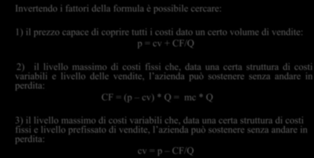 livello massimo di costi fissi che, data una certa struttura di costi variabili e livello delle vendite, l azienda può sostenere senza andare in perdita: CF