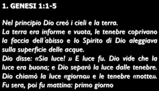 1. GENESI 1:1-5 Nel principio Dio creò i cieli e la terra.! La terra era informe e vuota, le tenebre coprivano la faccia dell abisso e lo Spirito di Dio aleggiava sulla superficie delle acque.