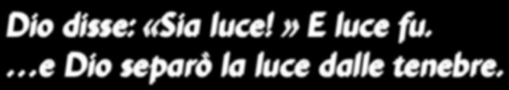 La prima cosa che Dio fece: Dio disse: «Sia luce!