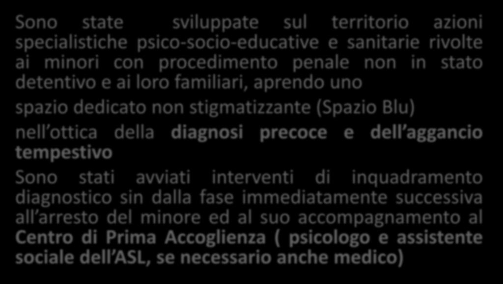 Sono state sviluppate sul territorio azioni specialistiche psico-socio-educative e sanitarie rivolte ai minori con procedimento penale non in stato detentivo e ai loro familiari, aprendo uno spazio