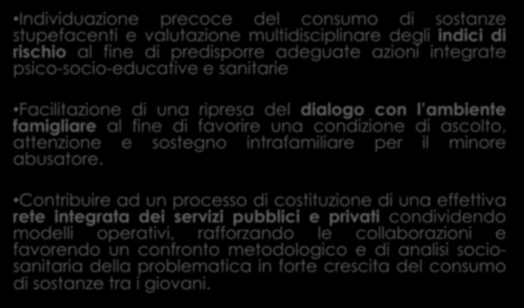 Obiettivi degli interventi Individuazione precoce del consumo di sostanze stupefacenti e valutazione multidisciplinare degli indici di rischio al fine di predisporre adeguate azioni integrate