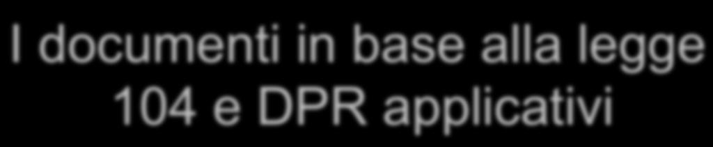 I documenti in base alla legge 104 e DPR applicativi Come previsto dalla Legge 104/92, art 12 e 13 e DPR 24/2/94 art 3 è preceduto da: DIAGNOSI FUNZIONALE: la valutazione specialistica competenza: