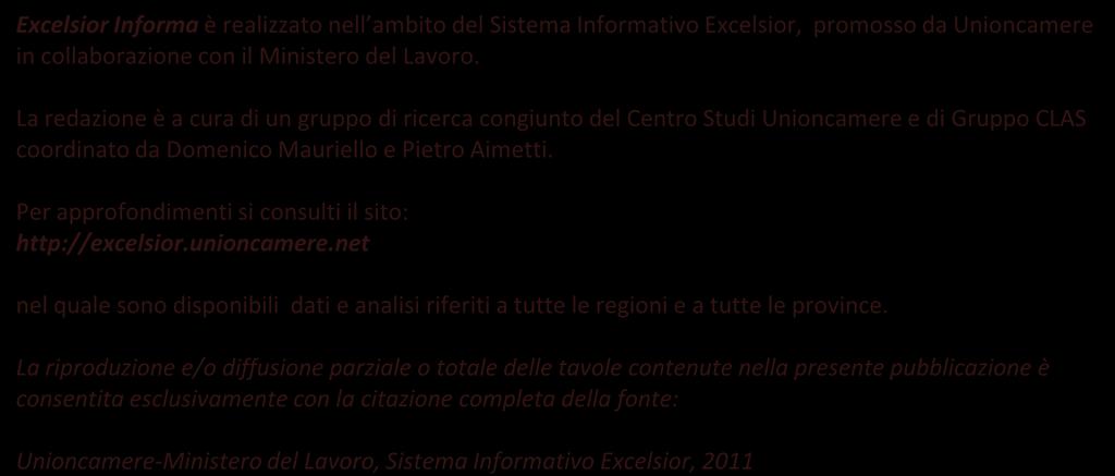 Tale universo è costituito dalle imprese con almeno un dipendente medio al 2008, desunto dal Registro Imprese integrato con i dati ottenuti da altre fonti (in particolare INPS e ISTAT).