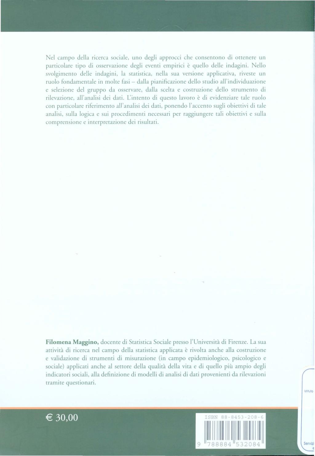 Nel campo della ricerca sociale, uno degli approcci che consentono di ottenere un particolare tipo di osservazione degli eventi empirici è quello delle indagini.