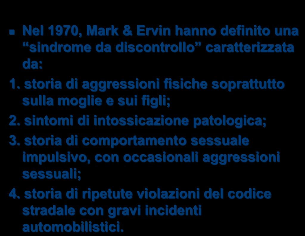 Nel 1970, Mark & Ervin hanno definito una sindrome da discontrollo caratterizzata da: 1. storia di aggressioni fisiche soprattutto sulla moglie e sui figli; 2.