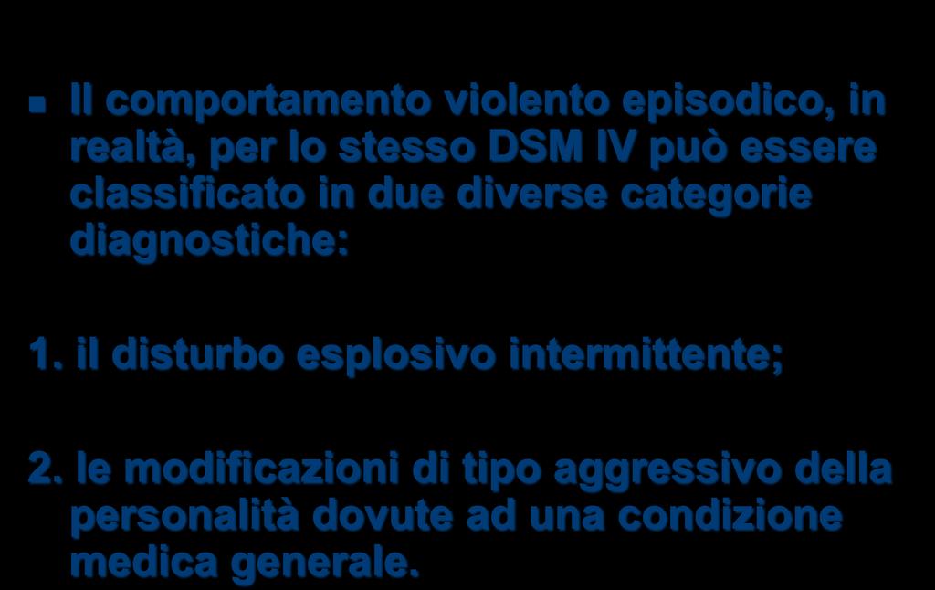 Il comportamento violento episodico, in realtà, per lo stesso DSM IV può essere classificato in due diverse categorie diagnostiche: 1.