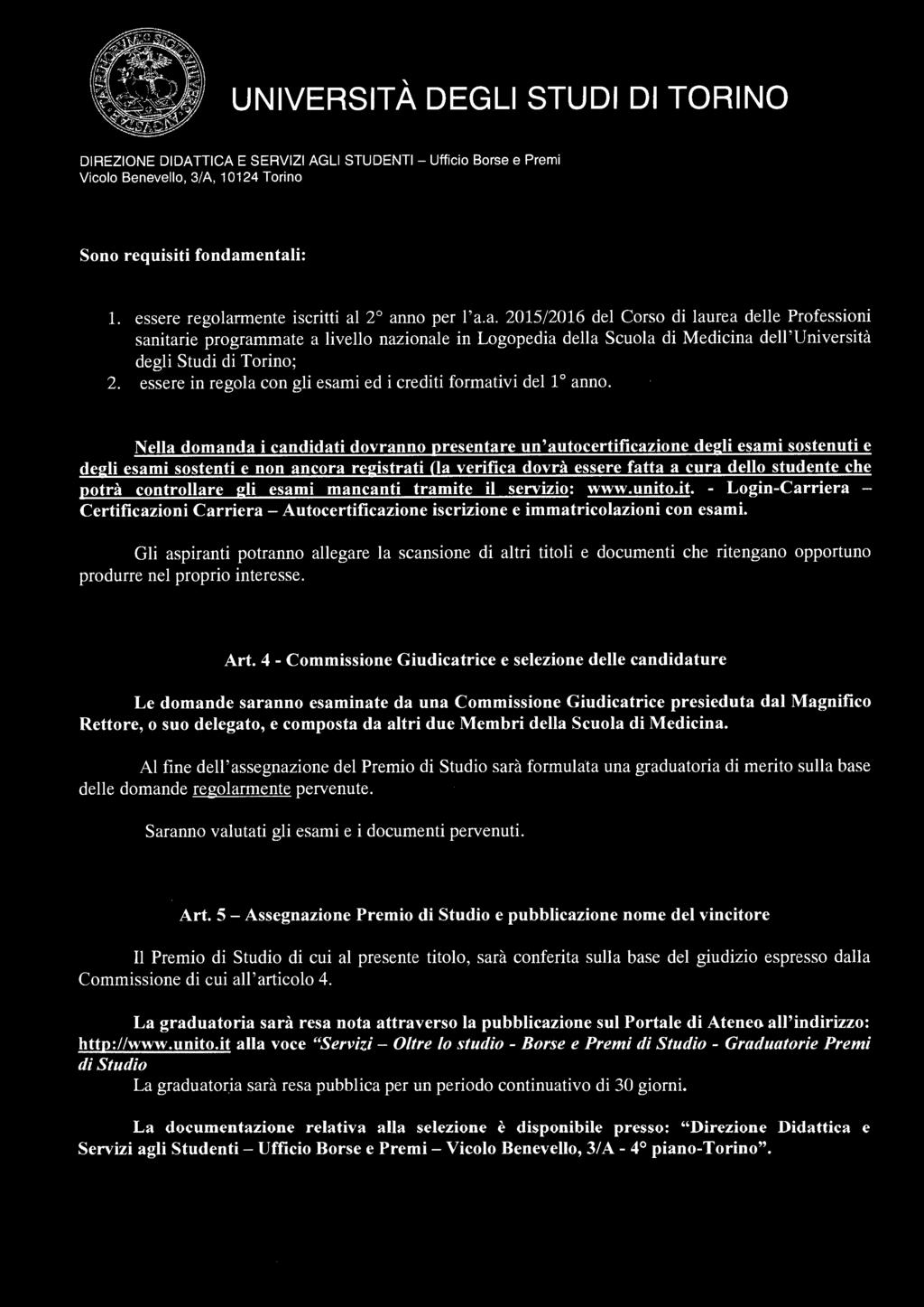 Sono requisiti fondamentali: 1. essere regolarmente iscritti al 2 anno per l'a.a. 2015/2016 del Corso di laurea delle Professioni sanitarie programmate a livello nazionale in Logopedia della Scuola di Medicina dell 'Università degli Studi di Torino; 2.