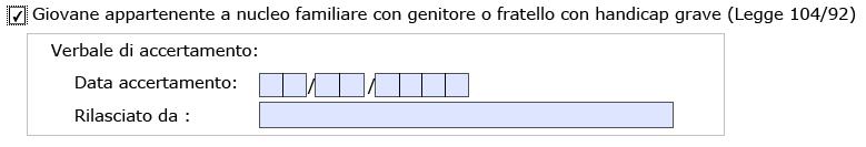 Nel caso di Giovane appartenente a nucleo familiare con genitore o fratello con handicap grave vanno compilati obbligatoriamente i dati del verbale di accertamento (data accertamento