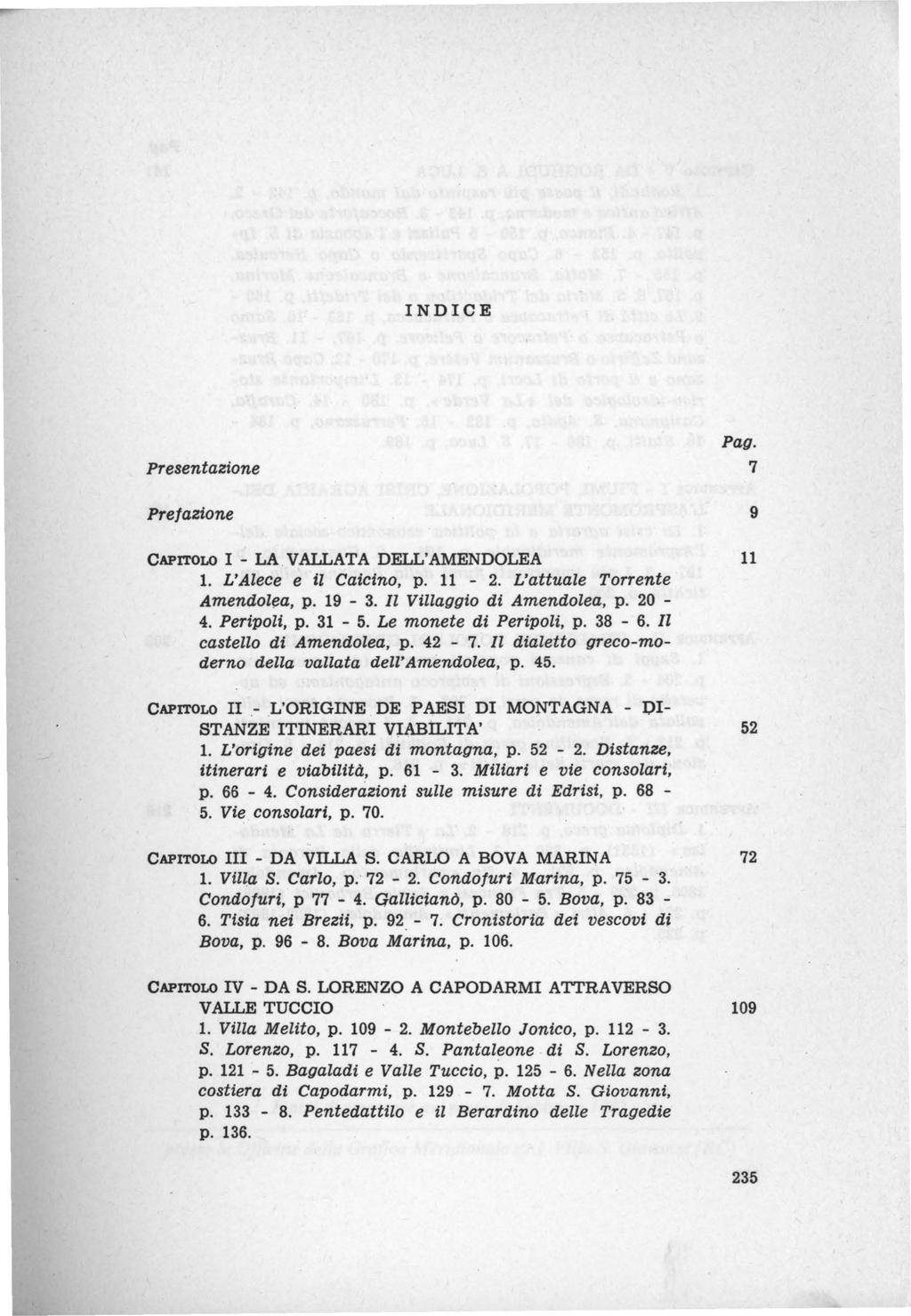 INDICE Presentazione Prefazione CAPITOLO I - LA.VALLATA DELL'AMENDOLEA 1. L'Alece e il Caicino, p. 11-2. L'attuale Torrente Amendolea, p. 19-3. Il Villaggio di Amendolea, p. 20-4. Peripolt, p. 31-5.