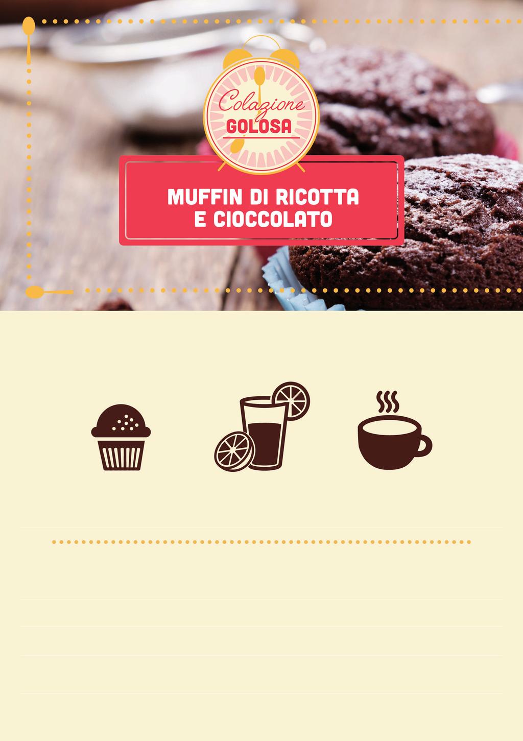 LA NOSTRA PROPOSTA DI COLAZIONE Un Muffin di ricotta e cioccolato Spremuta d arancia (150ml) Cappuccino Energia (kcal) 372