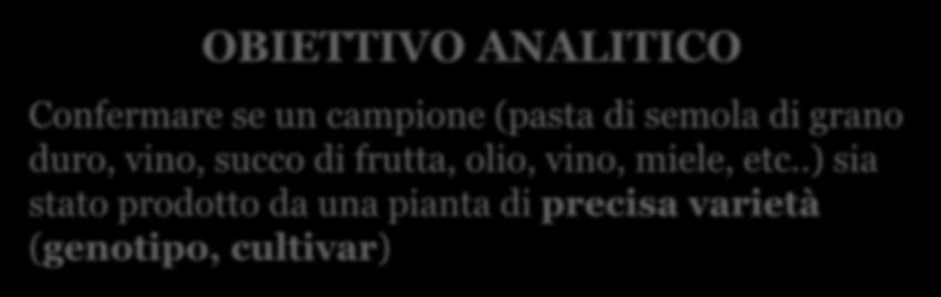 Tracciabilità BOTANICA OBIETTIVO ANALITICO Confermare se un campione (pasta di semola di grano duro, vino,