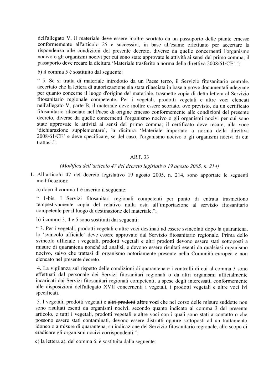 dell'allegato V, il materiale deve essere inoltre scortato da un passaporto delle piante emesso conformemente all'articolo 25 e successivi, in base all'esame effettuato per accertare la rispondenza