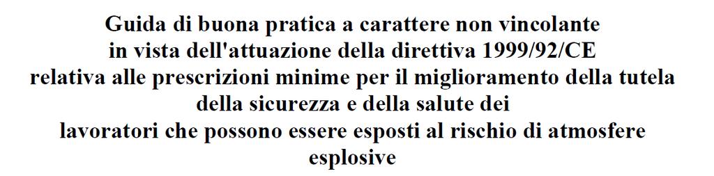 LE DIRETTIVE la Direttiva 1999/92/CE (ATEX 137) fissa le prescrizioni minime per il miglioramento della tutela della sicurezza e della salute dei lavoratori che possono essere esposti al rischio di