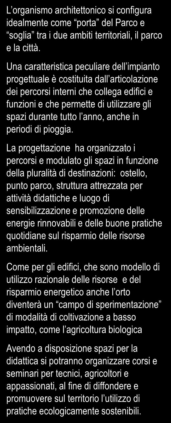 La progettazione ha organizzato i percorsi e modulato gli spazi in funzione della pluralità di destinazioni: ostello, punto parco, struttura attrezzata per attività didattiche e luogo di