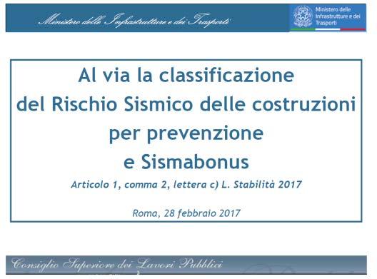 SISMABONUS E CLASSIFICAZIONE RISCHIO SISMICO RIFERIMENTI NORMATIVI: Legge di Stabilità 2017 (approvata 21 dicembre 2016) DDMM n. 58 del 28/02/2017 e n.