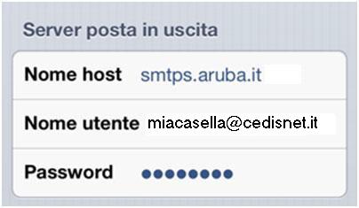 Server di Posta in Uscita: Nome host: smtps.aruba.it Nome Utente: il proprio indirizzo di posta assegnato, (per esempio: mario.rossi@cedisnet.