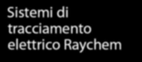 Sistemi di tracciamento elettrico Raychem Sicuro e affidabile Facilità di progetta- zione Tecnologia autorego- lante Impianti pulibili a va-
