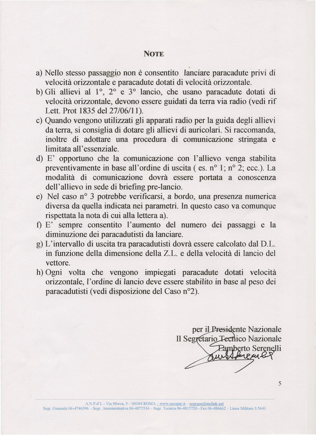 NOTE a) Nello stesso passaggio non è consentito lanciare paracadute privi di velocità orizzontale e paracadute dotati di velocità orizzontale.