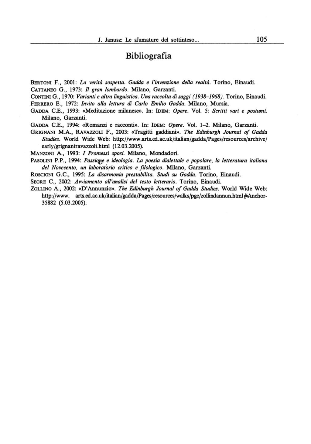 J. Janusz: Le sfumature del sottinteso... 105 Bibliografia BERTONI F., 2001: La verità sospetta. Gadda e l'invenzione della realtà. Torino, Einaudi. CATTANEO G., 1973: Il gran lombardo.