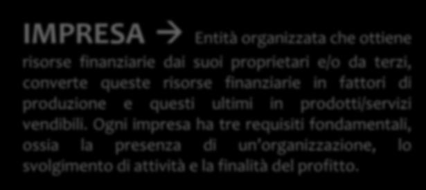 IMPRESA Entità organizzata che ottiene risorse finanziarie dai suoi proprietari e/o da terzi, converte queste risorse finanziarie in fattori di