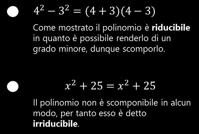 Quando un polinomio si può scomporre esso è detto polinomio riducibile, quando non è possibile scomporlo esso è detto polinomio irriducibile.