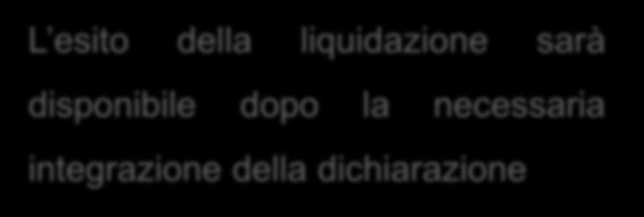 L esito della dichiarazione L Agenzia è in possesso di tutti gli elementi utili per il 730 precompilato L esito della liquidazione (credito o debito) e il prospetto di liquidazione sono disponibili