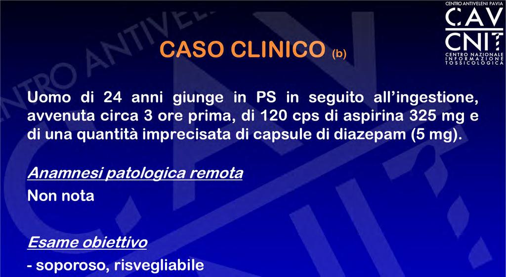 CASO CLINICO (b) Uomo di 24 anni giunge in PS in seguito all ingestione, avvenuta circa 3 ore prima, di 120 cps di aspirina 325 mg e di una quantità imprecisata di capsule