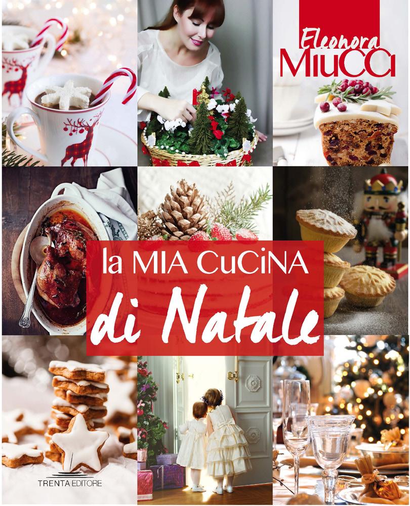 CUCINA&DINTORNI LA MIA CUCINA DI NATALE NOVITÀ Autore: Eleonora Miucci Categoria: gastronomia Formato: 21x25 cm Pagine: 144 Prezzo: 28,00 Uscita: novembre 2017 ISBN 978-88-99528-30-0 UN NATALE DI