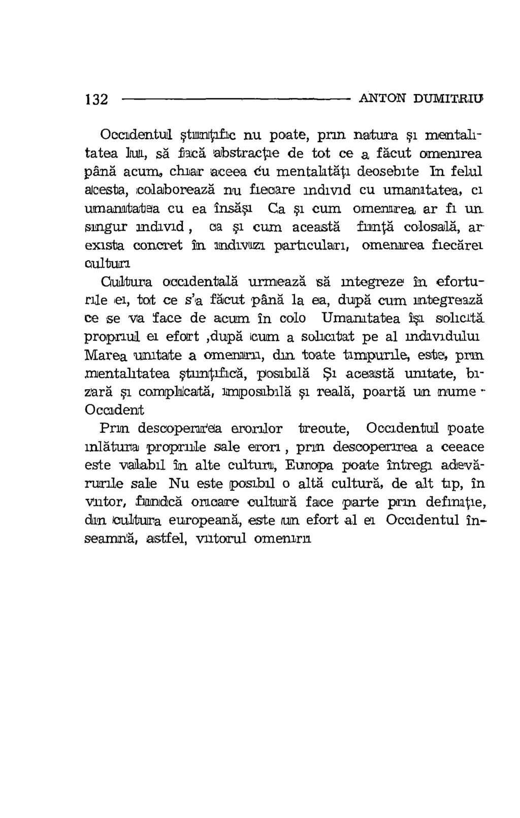 132 ANTON DUMITRIU Occidental stun-011c nu poate, prm natura i mentalitatea luu, sa Ladd abstractie de tot ce a facut omemrea pans acum, chiar aceea cu men.