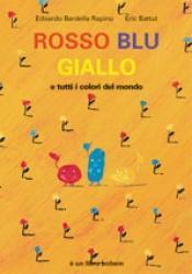 Rosso, Blu, Giallo e tutti i colori del mondo: una storia di Edoardo Bardella Rapino ; illustrata da Eric Battut Trieste : Bohem
