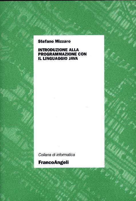 Testi e materiale (1/2) S. Mizzaro, Introduzione alla programmazione con il linguaggio Java, Franco Angeli, Milano, 3a ed., 2001, ISBN 88-464-1696-1, http://www.dimi.uniud.it/mizzaro/ LibroJava P.
