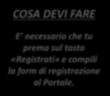 necessario che tu prema sul tasto «Registrati» e compili la form di registrazione al Portale.