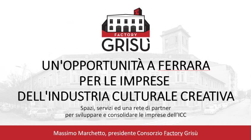 Massimo Marchetto (Consorzio Factory Grisù) La città si riappropria dei siti urbani dismessi L esempio dell ex-caserma dei vigili del fuoco di Ferrara ora sede di imprese dell industria creativa