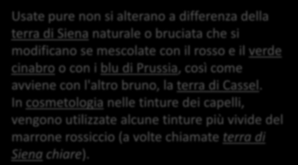 Usata anch'essa per creare ombre apporta toni bruno rossicci al colore a cui si amalgama.