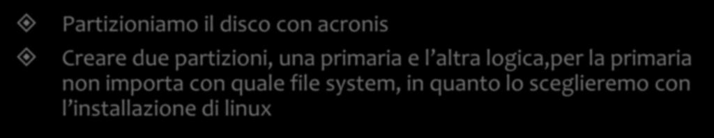 INSTALLIAMO LINUX Partizioniamo il disco con acronis Creare due partizioni, una primaria e l altra