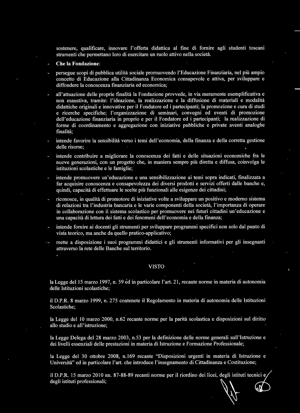 seminari, convegni ed eventi di promozione dell'educazione fmanziaria in proprio e per il Fondatore ed i partecipanti; la realizzazione di forme di coordinamento e aggregazione con iniziative