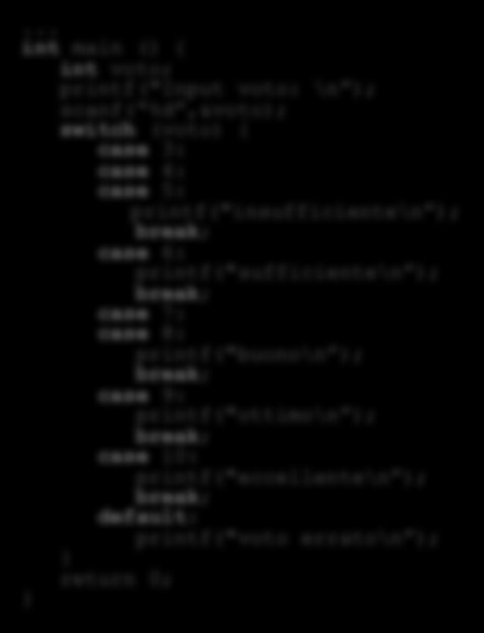 int main () { int voto; printf("input voto: \n ); scanf( %d,&voto); switch (voto) { case 3: case 4: case 5: printf("insufficiente\n ); case 6: printf("sufficiente\n ); case 7: case 8: printf("buono\n