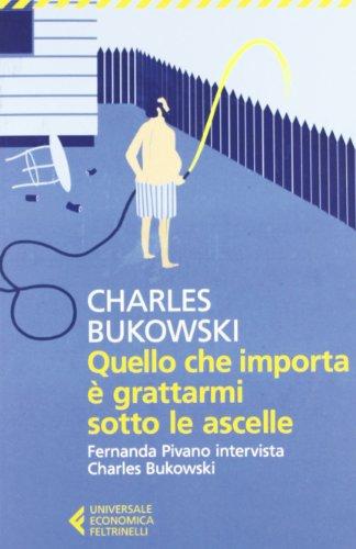 grattarmi sotto le ascelle. Fernanda Pivano intervista Charles Bukowski Fernanda Pivano incontra Charles Bukowski e lo fa parlare, quasi a ruota libera.