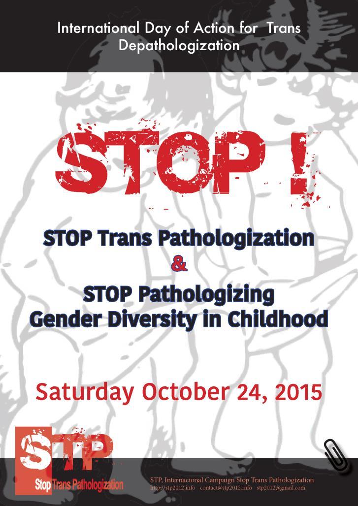 STP, Campagna Internazionale Stop Trans Pathologization Dall anno 2009, nel mese di ottobre, la Campagna STP convoca una Giornata Internazionale di Azione per la Depatologizzazione Trans, con