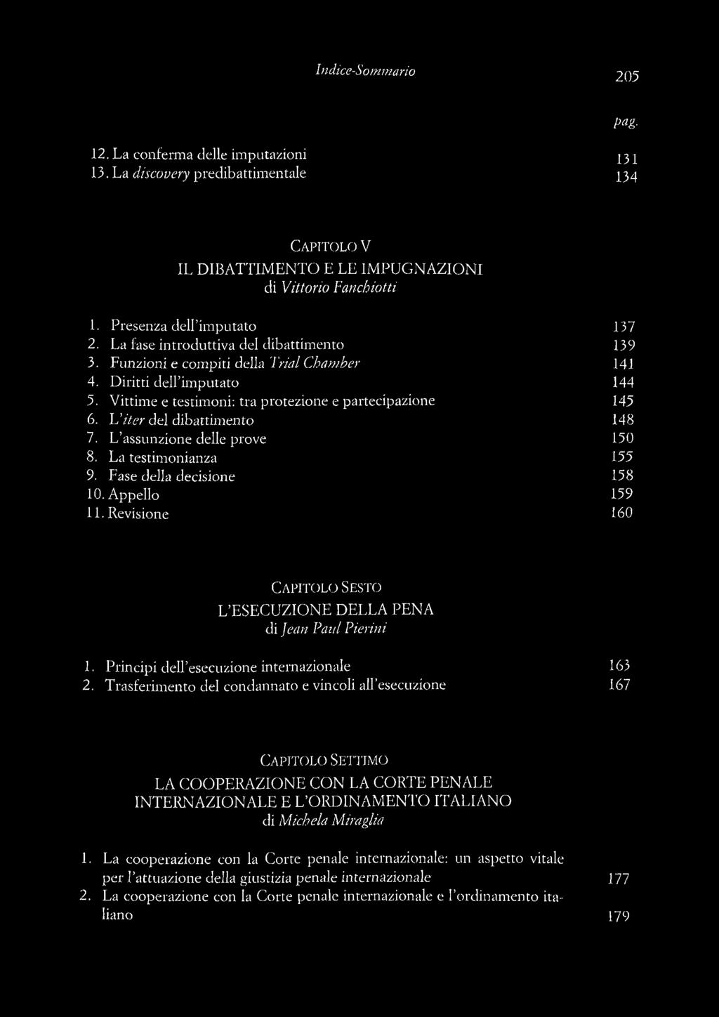 Vittime e testimoni: tra protezione e partecipazione 145 6. L iter del dibattim ento 148 7. L assunzione delle prove 150 8. La testimonianza 155 9. Fase della decisione 158 10. Appello 159 11.