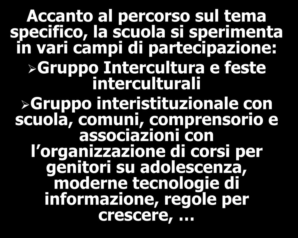 Accanto al percorso sul tema specifico, la scuola si sperimenta in vari campi di partecipazione: Gruppo Intercultura e feste interculturali Gruppo