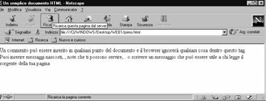 Esempio <BODY> <!-- Questo è un commento --> Un commento può essere inserito in qualsiasi punto del documento e il browser ignorerà qualsiasi cosa dentro questo tag.